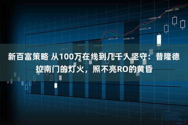 新百富策略 从100万在线到几千人坚守：普隆德拉南门的灯火，照不亮RO的黄昏