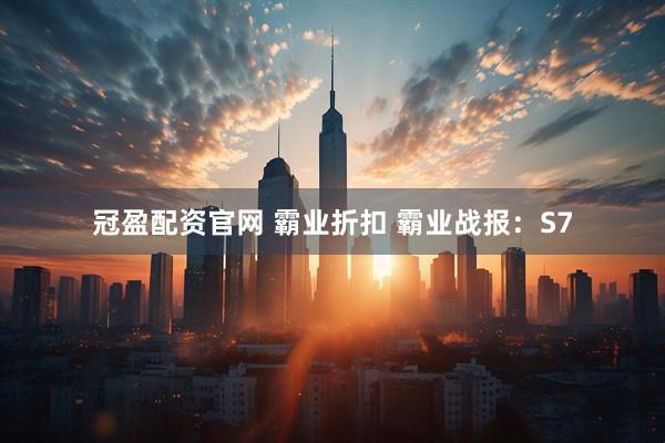 冠盈配资官网 霸业折扣 霸业战报：S7